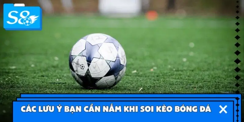 Các lưu ý bạn cần nắm khi soi kèo bóng đá Các lưu ý bạn cần nắm khi soi kèo bóng đá