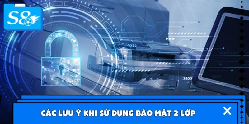 Các lưu ý khi sử dụng bảo mật 2 lớp