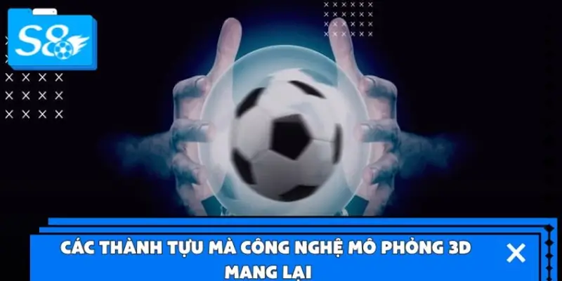 Các thành tựu mà công nghệ mô phỏng 3D mang lại