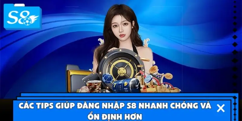 Các tips giúp đăng nhập S8 nhanh chóng và ổn định hơn Các tips giúp đăng nhập S8 nhanh chóng và ổn định hơn