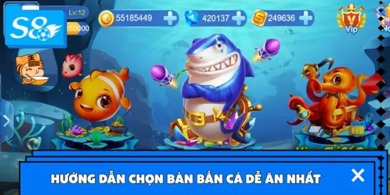 Hướng dẫn chọn bàn bắn cá dễ ăn tại nhà cái S8