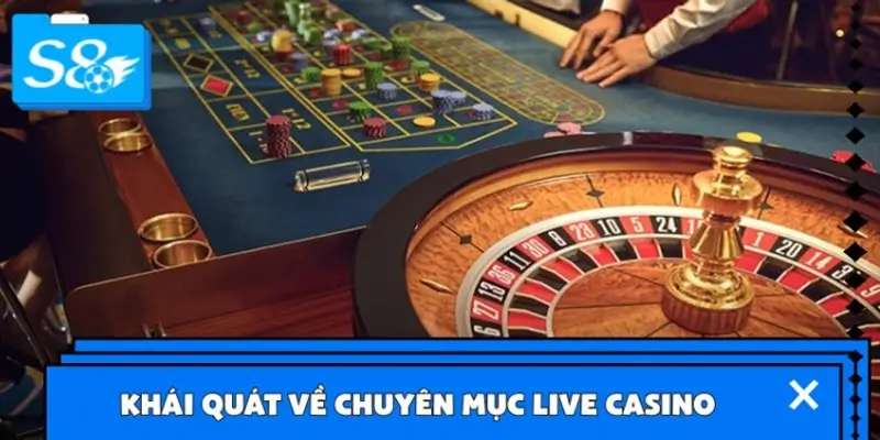 Khám phá tổng quan về chuyên mục live casino