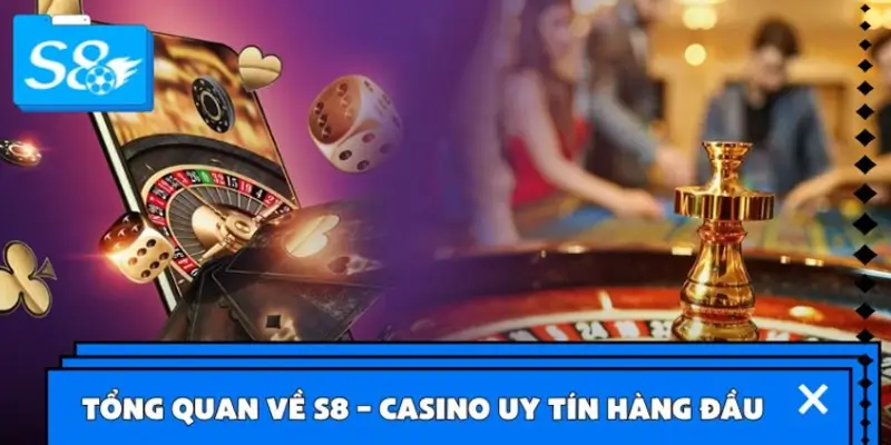 Tổng quan về S8 – Casino uy tín hàng đầu