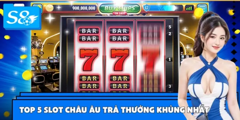 Top 5 Slot Châu Âu Trả Thưởng Khủng Nhất Tại S8
