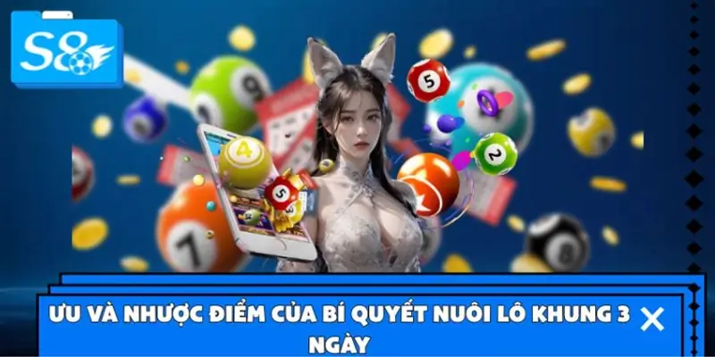 Ưu và nhược điểm khi áp dụng bí quyết nuôi lô khung 3 ngày