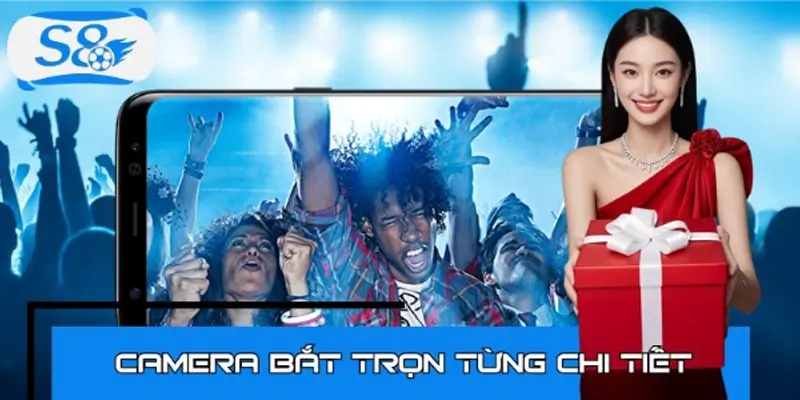 Camera bắt trọn từng chi tiết